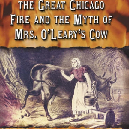 The Great Chicago Fire and the Myth of Mrs OLearys Cow