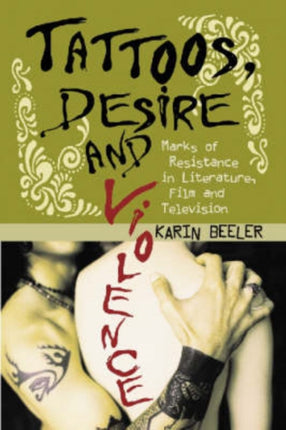 Tattoos Desire and Violence Marks of Resistance