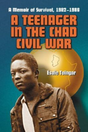 A Teenager in the Chad Civil War: A Memoir of Survival, 1982-1986