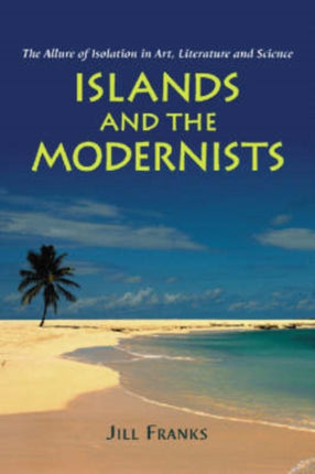 Islands and the Modernists: The Allure of Isolation in Art, Literature and Science