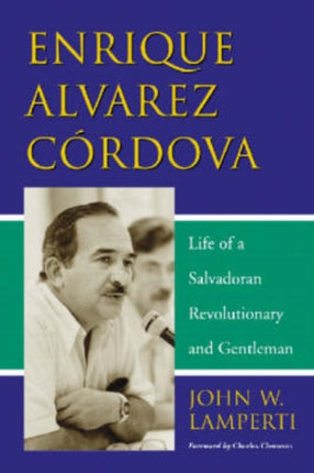 Enrique Alvarez Cordova Life of a Salvadoran Revolutionary and Gentleman