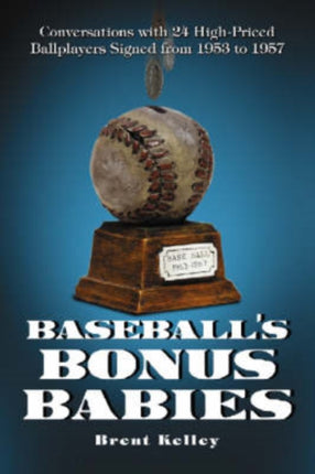 Baseballs Bonus Babies Conversations with 24 Highpriced Ballplayers Signed from 1953 to 1957