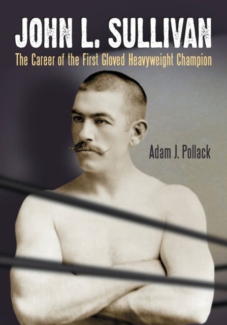 John L Sullivan The Career of the First Gloved