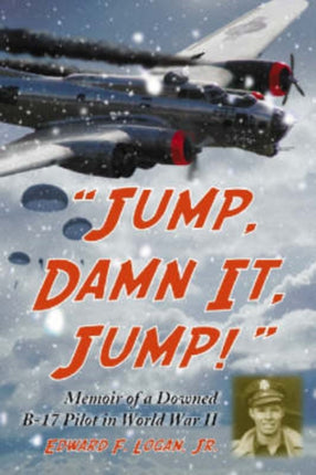 Jump Damn It Jump Memoir of a Downed B17 Pilot in World War II