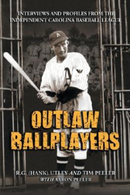 Outlaw Ballplayers Interviews and Profiles from the Independent Carolina Baseball League