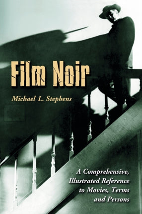 Film Noir A Comprehensive Illustrated Reference