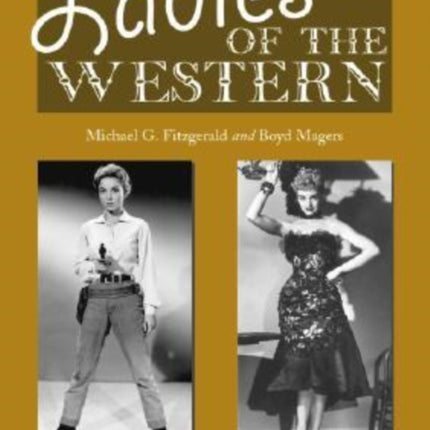 Ladies of the Western Interviews with Fiftyone More Actresses from the Silent Era to the Television Westerns of the 1950s and 1960s