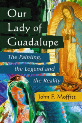 Our Lady of Guadalupe The Painting the Legend and