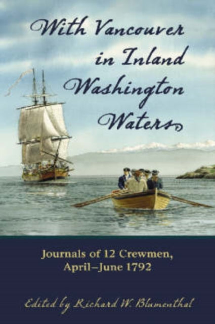 With Vancouver in Inland Washington Waters Journals of 17 Crewmen April  June 1792