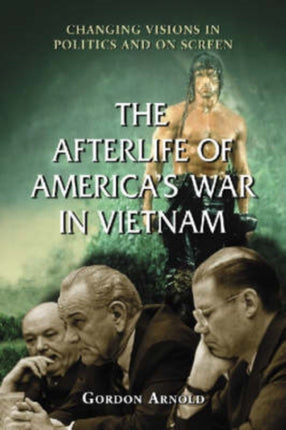The Afterlife of Americas War in Vietnam Changing Visions in Politics and on Screen