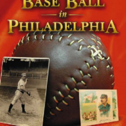 Base Ball in Philadelphia A History of the Early Game 18311900