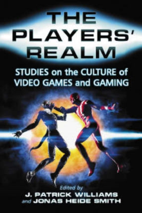 The Players' Realm: Studies on the Culture of Video Games and Gaming