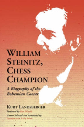 William Steinitz, Chess Champion: A Biography of the Bohemian Caesar