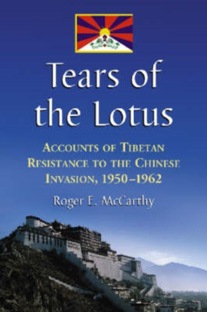 Tears of the Lotus Accounts of Tibetan Resistance to the Chinese Invasion 19501962