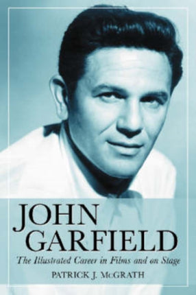 John Garfield The Illustrated Career in Films and