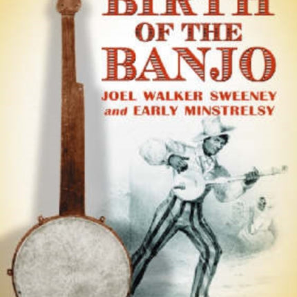 The Birth of the Banjo Joel Walker Sweeney and Early Minstrelsy