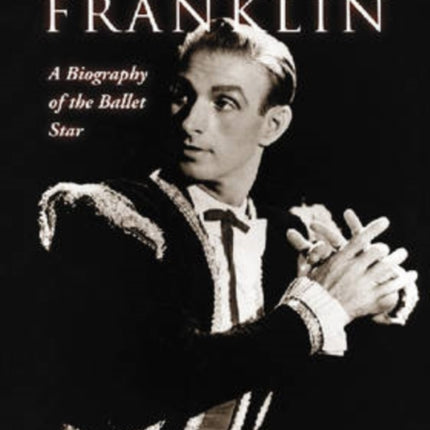 Frederic Franklin A Biography of the Ballet Star