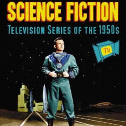 American Science Fiction Television Series of the 1950s Episode Guides and Casts and Credits for Twenty Shows