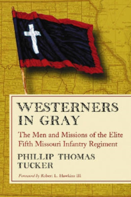 Westerners in Gray The Men and Missions of the Elite Fifth Missouri Infantry Regiment