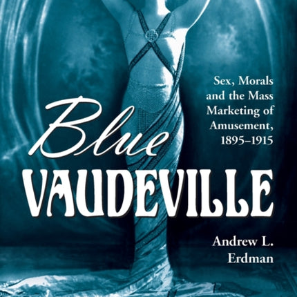 Blue Vaudeville Sex Morals and the Mass Marketing