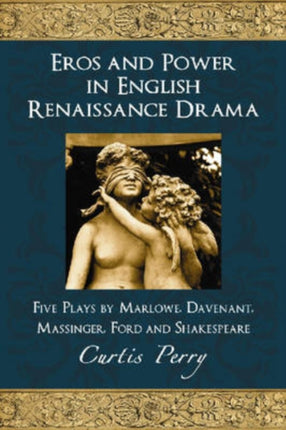 Eros and Power in English Renaissance Drama Five