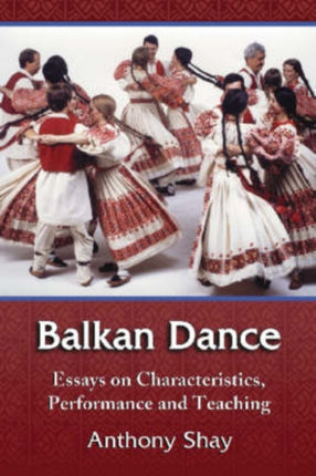 Balkan Dance Essays on Characteristics Performance and Teaching