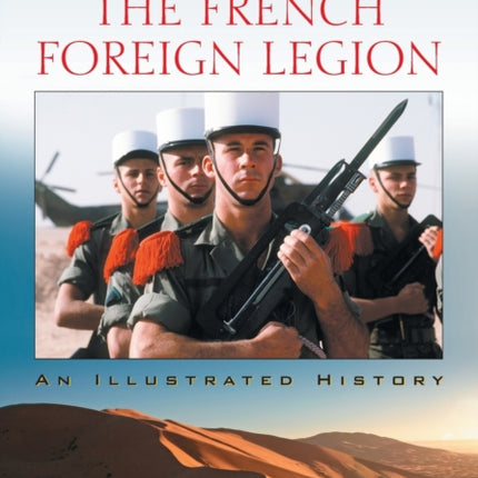 The French Foreign Legion An Illustrated History