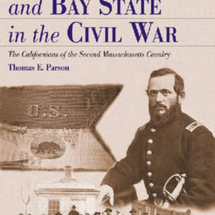 Bear Flag and Bay State in the Civil War The Californians of the Second Massachusetts Cavalry