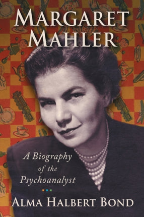 Margaret Mahler A Biography of the Psychoanalyst