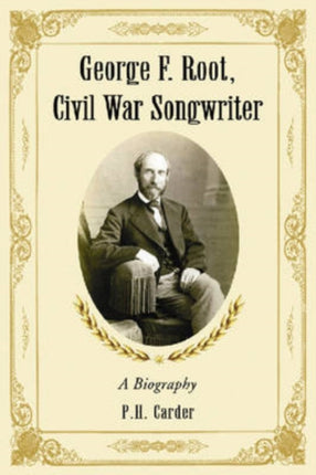 George F Root Civil War Songwriter A Biography