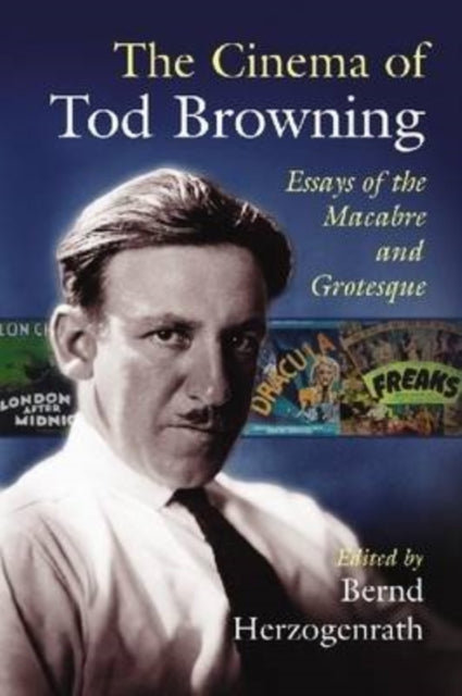 The Cinema of Tod Browning Essays of the Macabre