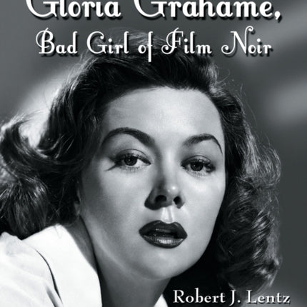 Gloria Grahame Bad Girl of Film Noir The Complete