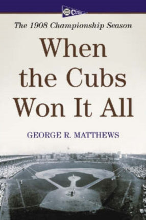 When the Cubs Won it All The 1908 Championship