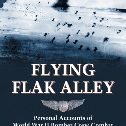 Flying Flak Alley Personal Accounts of World War