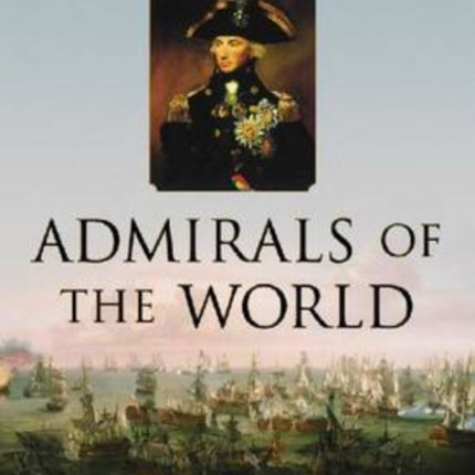 Admirals of the World: A Biographical Dictionary, 1500 to the Present