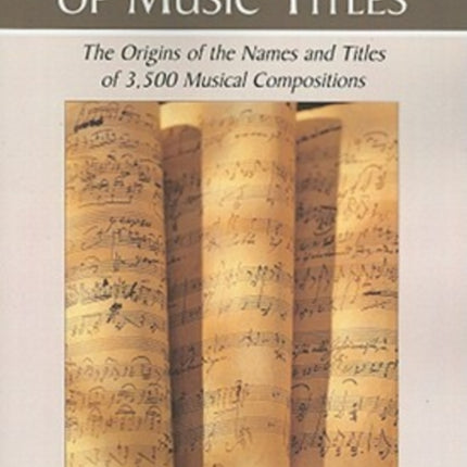 A Dictionary of Music Titles: The Origins of the Names and Titles of 3,500 Musical Compositions