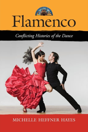 Flamenco Conflicting Histories of the Dance