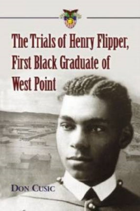 The Trials of Henry Flipper First Black Graduate
