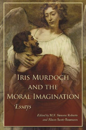 Iris Murdoch and the Moral Imagination Essays