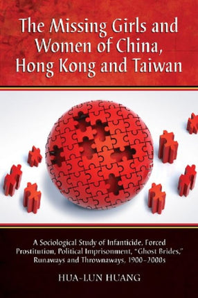 The Missing Girls and Women of China Hong Kong and Taiwan A Sociological Study of Infanticide Forced Prostitution Political Imprisonment  Runaways and Thrownaways 19002000s