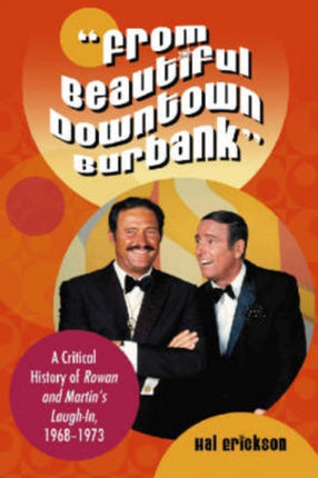 From Beautiful Downtown Burbank A Critical History of Rowan and Martins LaughIn 19681973 A Critical History of Rowan and Martins LaughIn 19681973