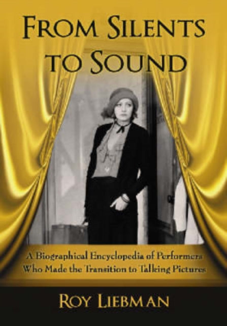 From Silents to Sound A Biographical Encyclopedia