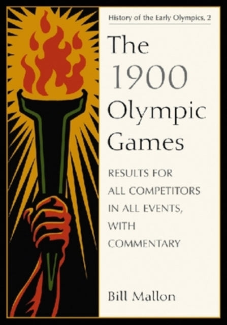 The 1900 Olympic Games: Results for All Competitors in All Events, with Commentary