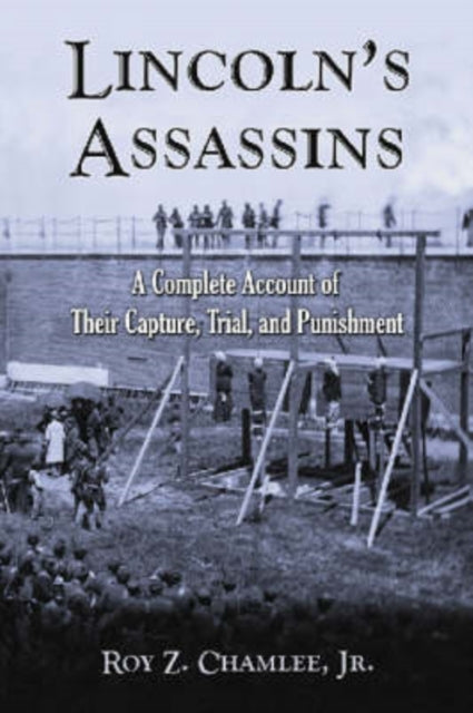 Lincoln's Assassins: A Complete Account of Their Capture, Trial, and Punishment