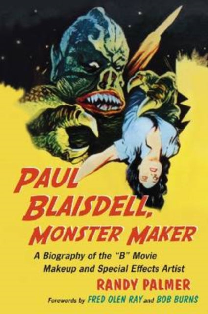 Paul Blaisdell Monster Maker A Biography of the B Movie Makeup and Special Effects Artist