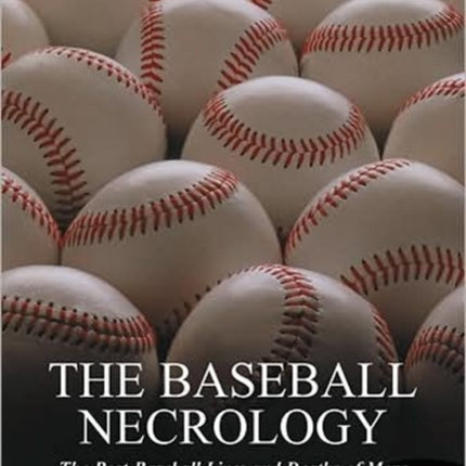 The Baseball Necrology The Postbaseball Lives and Deaths of Over 7600 Major League Players and Others