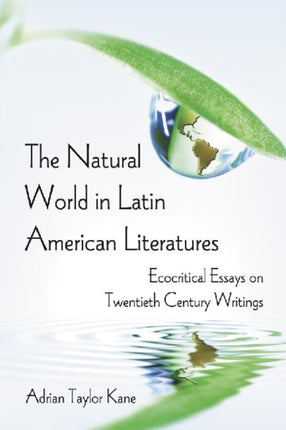 The Natural World in Latin American Literatures Ecocritical Essays on Twentieth Century Writings