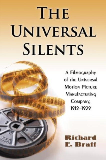 The Universal Silents: A Filmography of the Universal Motion Picture Manufacturing Company, 1912-1929