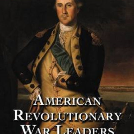 American Revolutionary War Leaders: A Biographical Dictionary