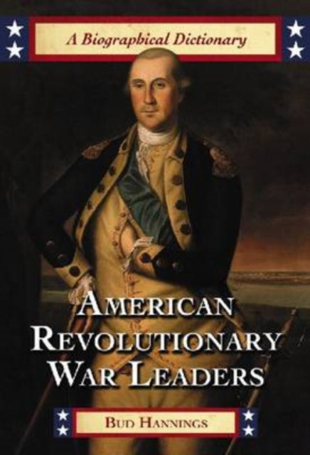 American Revolutionary War Leaders: A Biographical Dictionary